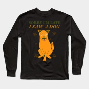 Copy of Sorry I'm late I saw a dog 4 Long Sleeve T-Shirt